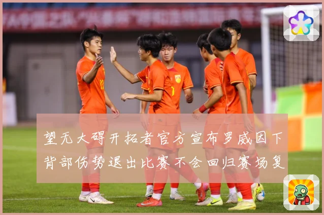 望无大碍开拓者官方宣布罗威因下背部伤势退出比赛不会回归赛场复盘