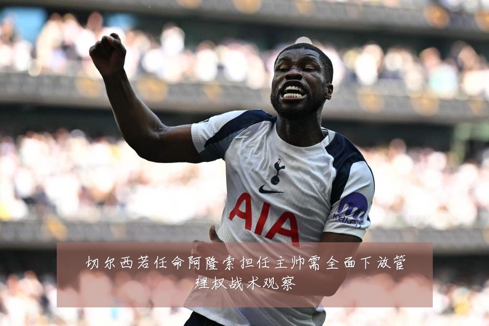切尔西若任命阿隆索担任主帅需全面下放管理权战术观察