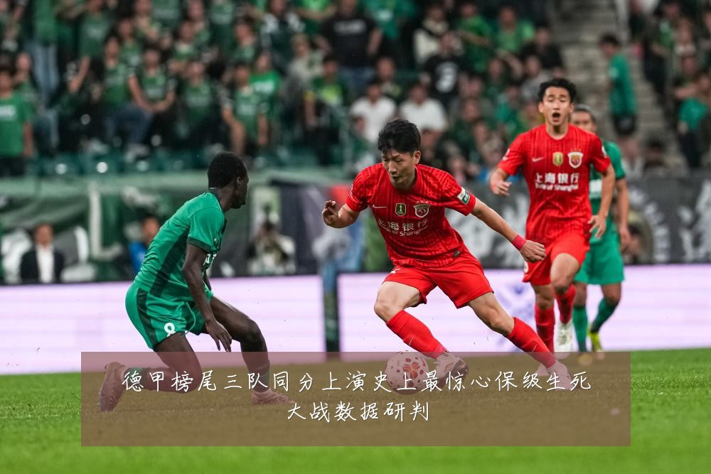 德甲榜尾三队同分上演史上最惊心保级生死大战数据研判