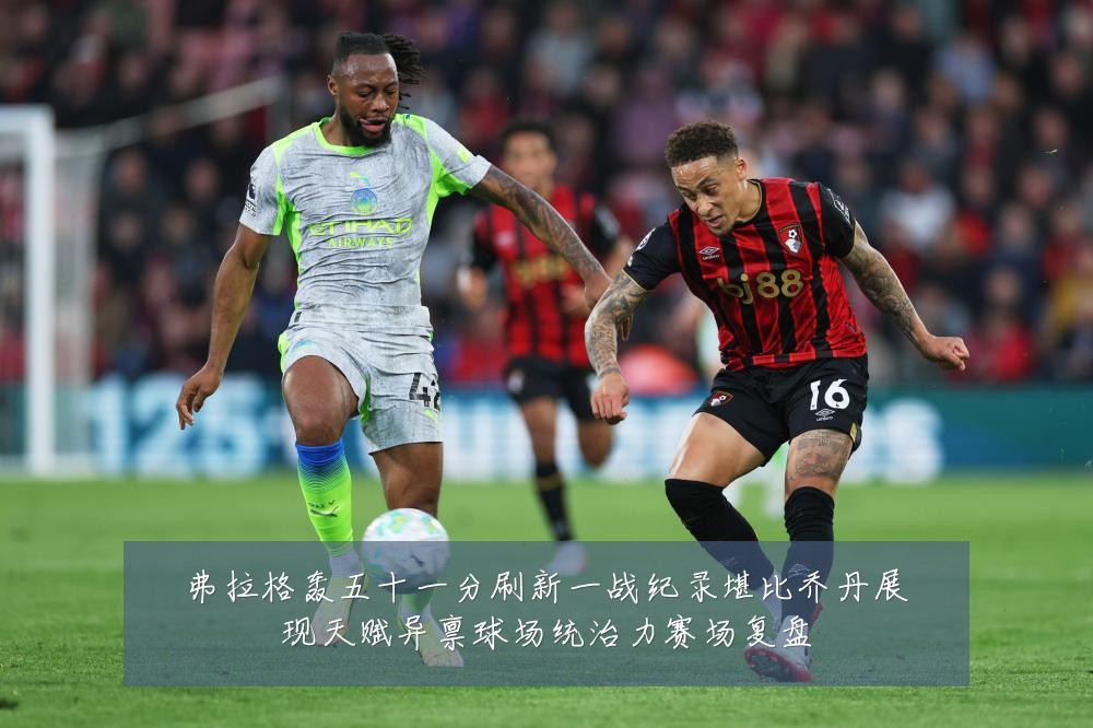 弗拉格轰五十一分刷新一战纪录堪比乔丹展现天赋异禀球场统治力赛场复盘
