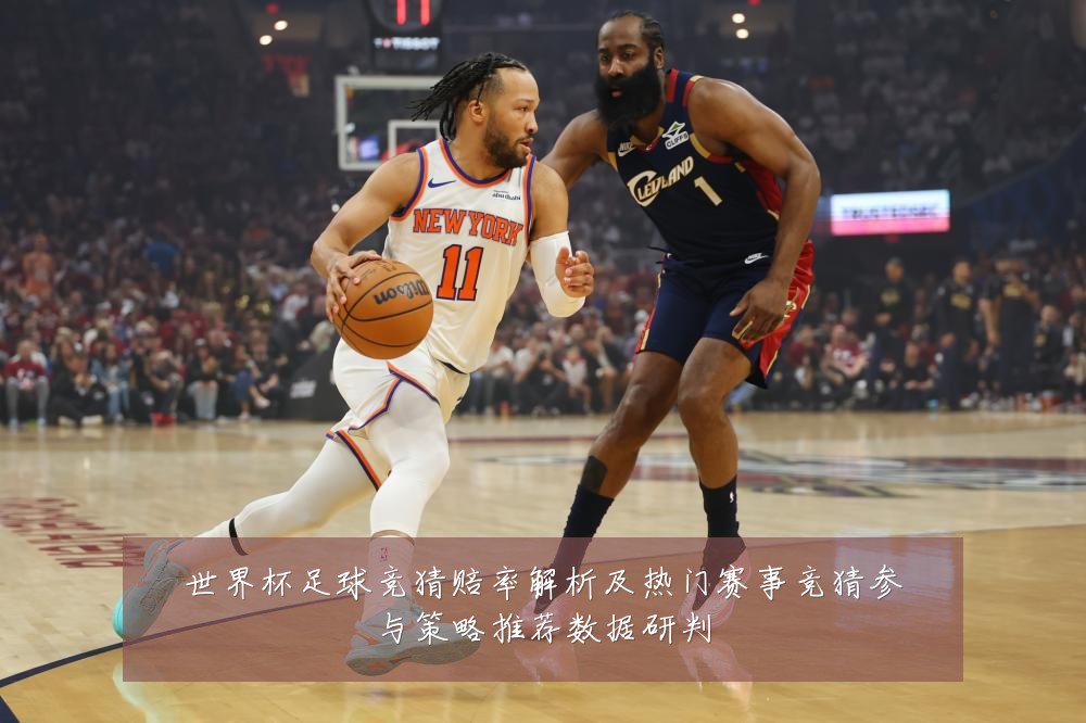 世界杯足球竞猜赔率解析及热门赛事竞猜参与策略推荐数据研判