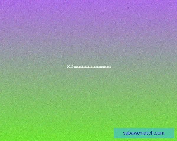 2026年世界杯热门对决解析：焦点比赛和实力强队的巅峰对决